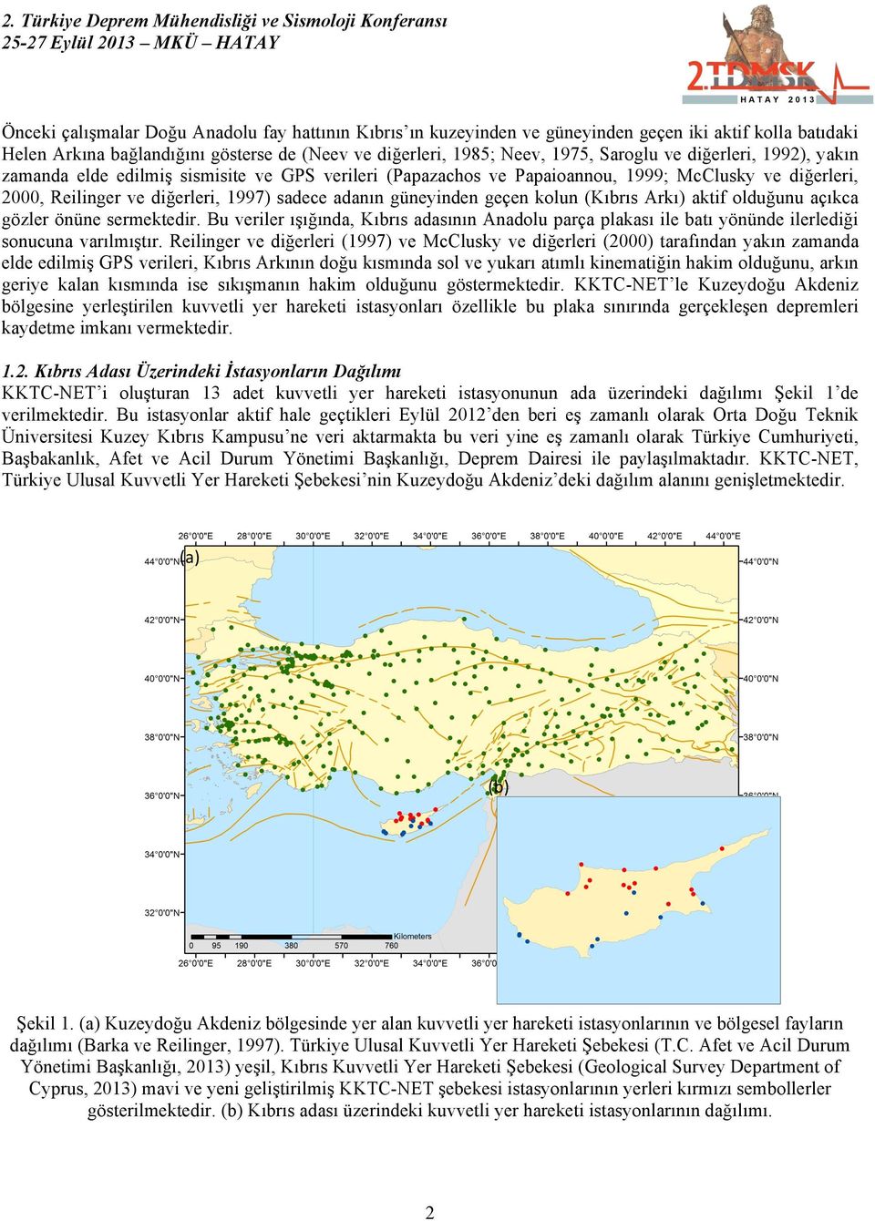 Reilinger ve diğerleri, 997) sadece adanın güneyinden geçen kolun (Kıbrıs Arkı) aktif olduğunu açıkca gözler önüne sermektedir.