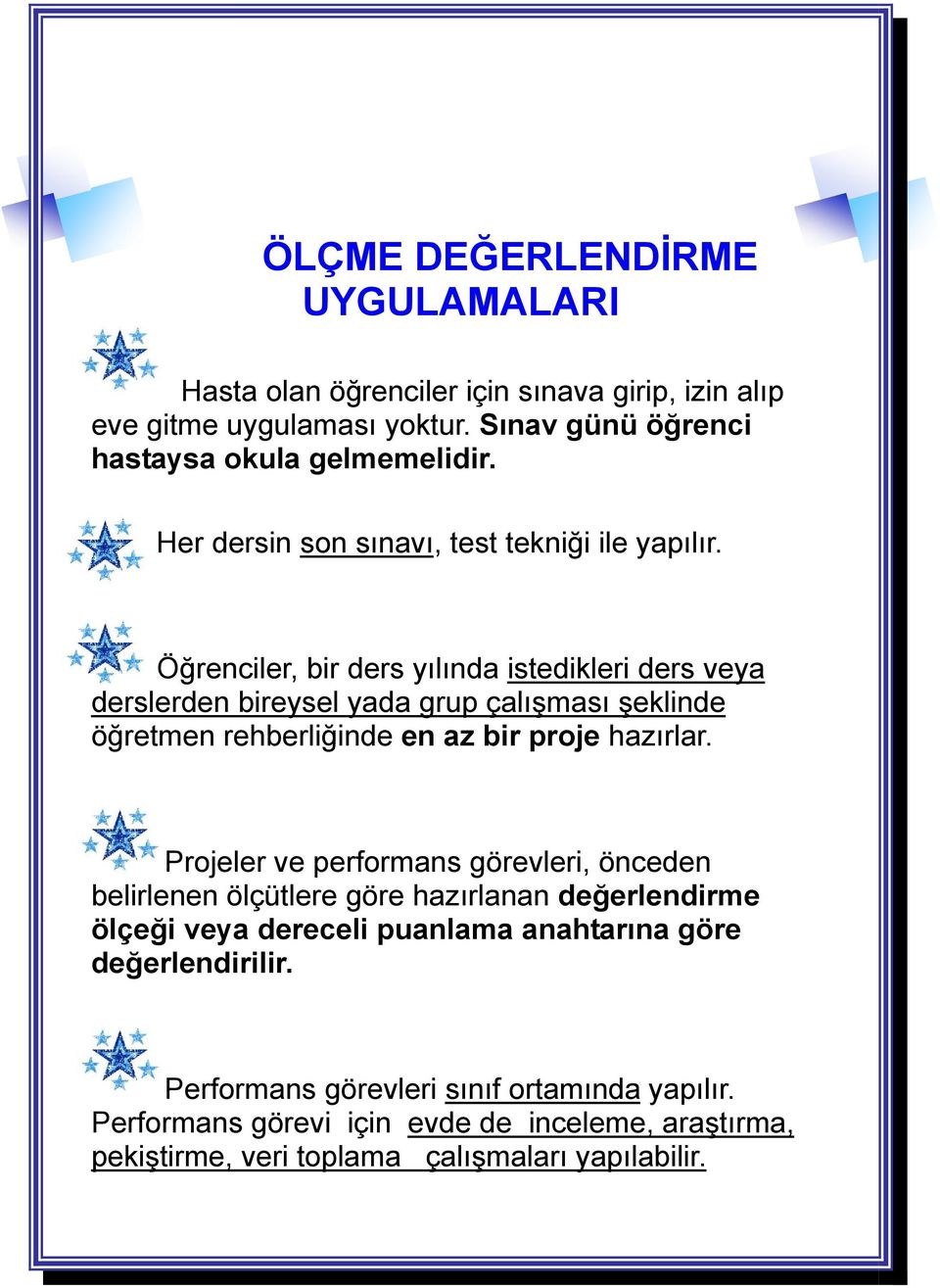 Öğrenciler, bir ders yılında istedikleri ders veya derslerden bireysel yada grup çalışması şeklinde öğretmen rehberliğinde en az bir proje hazırlar.