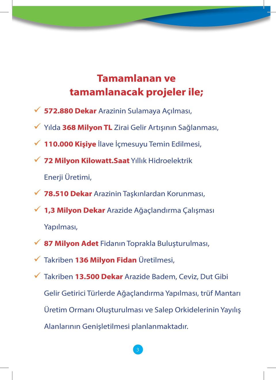 510 Dekar Arazinin Taşkınlardan Korunması, 1,3 Milyon Dekar Arazide Ağaçlandırma Çalışması Yapılması, Tamamlanan ve tamamlanacak projeler ile; 87 Milyon Adet