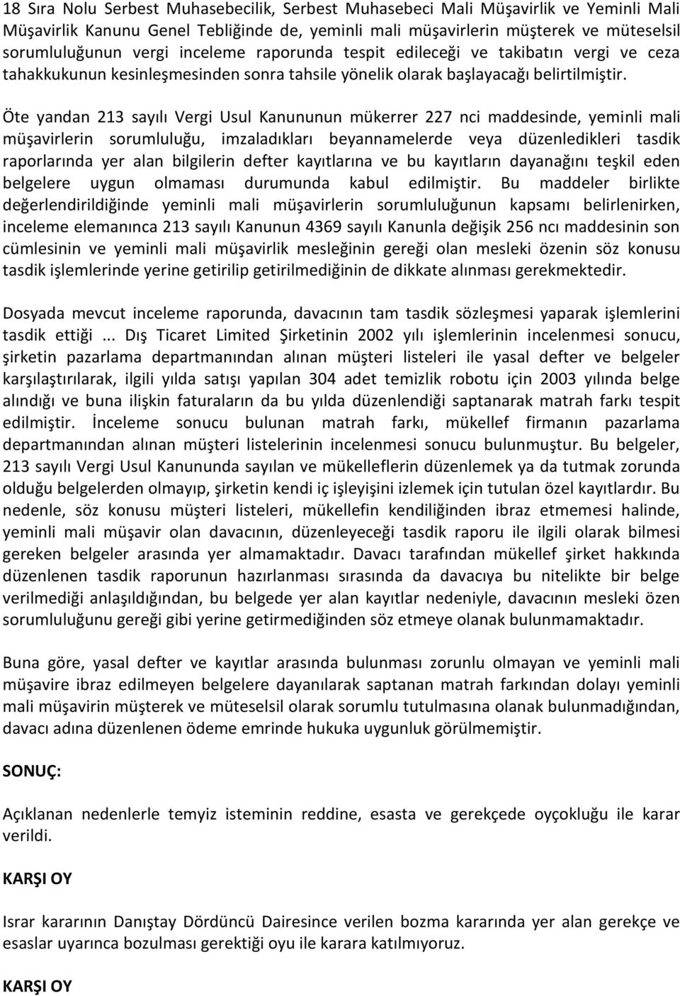 Öte yandan 213 sayılı Vergi Usul Kanununun mükerrer 227 nci maddesinde, yeminli mali müşavirlerin sorumluluğu, imzaladıkları beyannamelerde veya düzenledikleri tasdik raporlarında yer alan bilgilerin