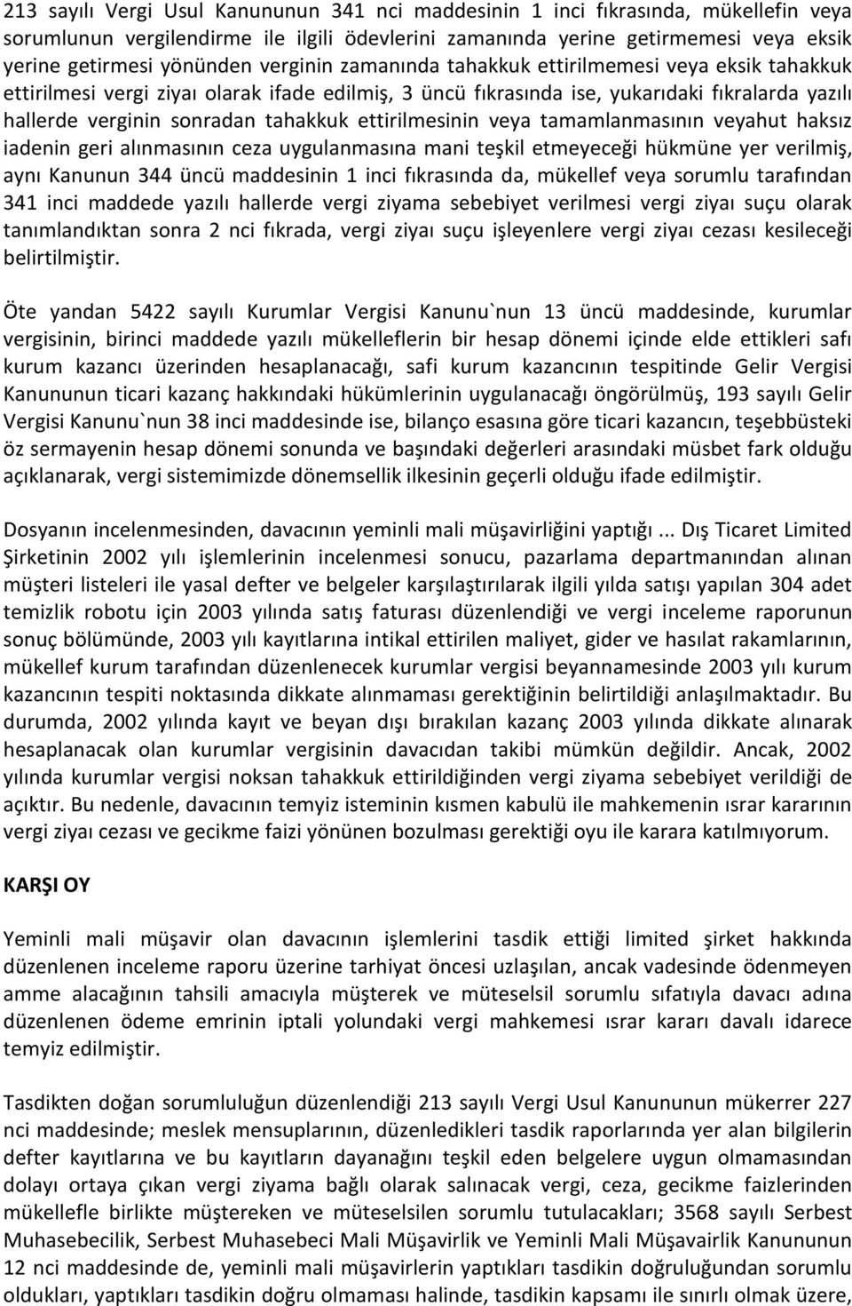 ettirilmesinin veya tamamlanmasının veyahut haksız iadenin geri alınmasının ceza uygulanmasına mani teşkil etmeyeceği hükmüne yer verilmiş, aynı Kanunun 344 üncü maddesinin 1 inci fıkrasında da,