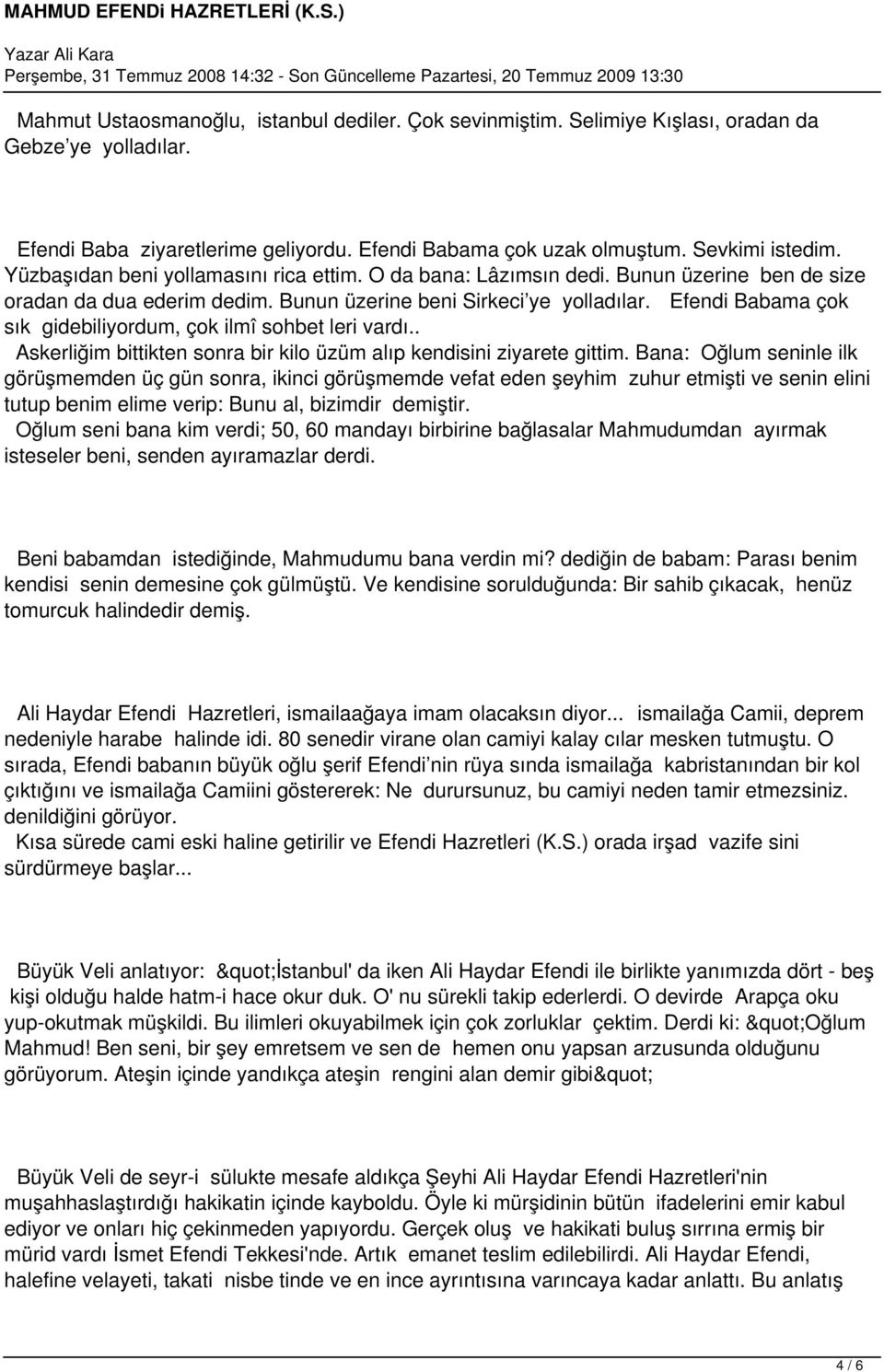 Efendi Babama çok sık gidebiliyordum, çok ilmî sohbet leri vardı.. Askerliğim bittikten sonra bir kilo üzüm alıp kendisini ziyarete gittim.