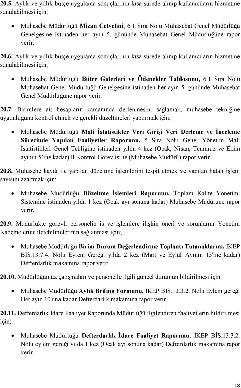 Aylık ve yıllık bütçe uygulama sonuçlarının kısa sürede alınıp kullanıcıların hizmetine sunulabilmesi için; Muhasebe Müdürlüğü Bütçe Giderleri ve Ödenekler Tablosunu, 6.