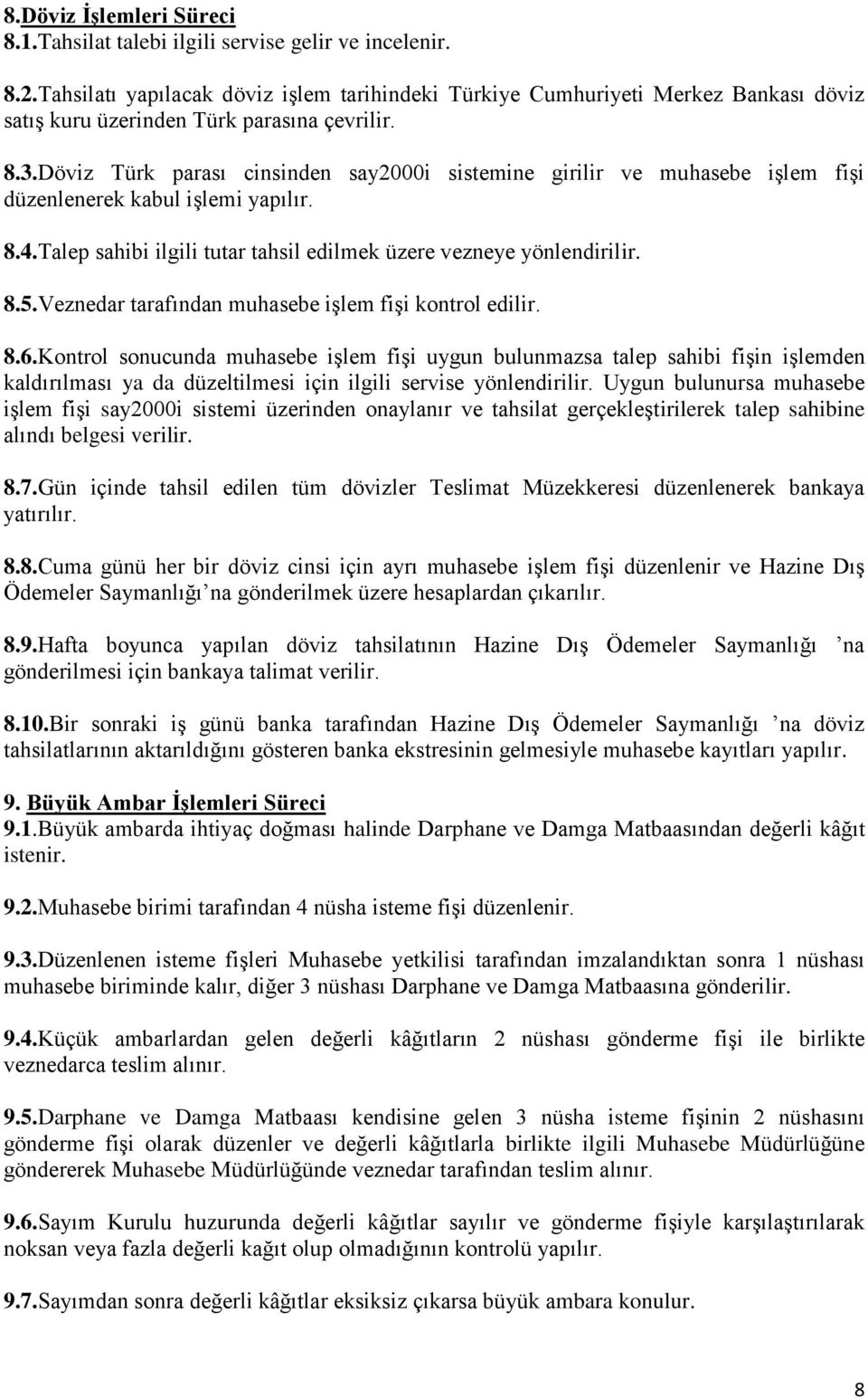 Döviz Türk parası cinsinden say2000i sistemine girilir ve muhasebe işlem fişi düzenlenerek kabul işlemi yapılır. 8.4.Talep sahibi ilgili tutar tahsil edilmek üzere vezneye yönlendirilir. 8.5.