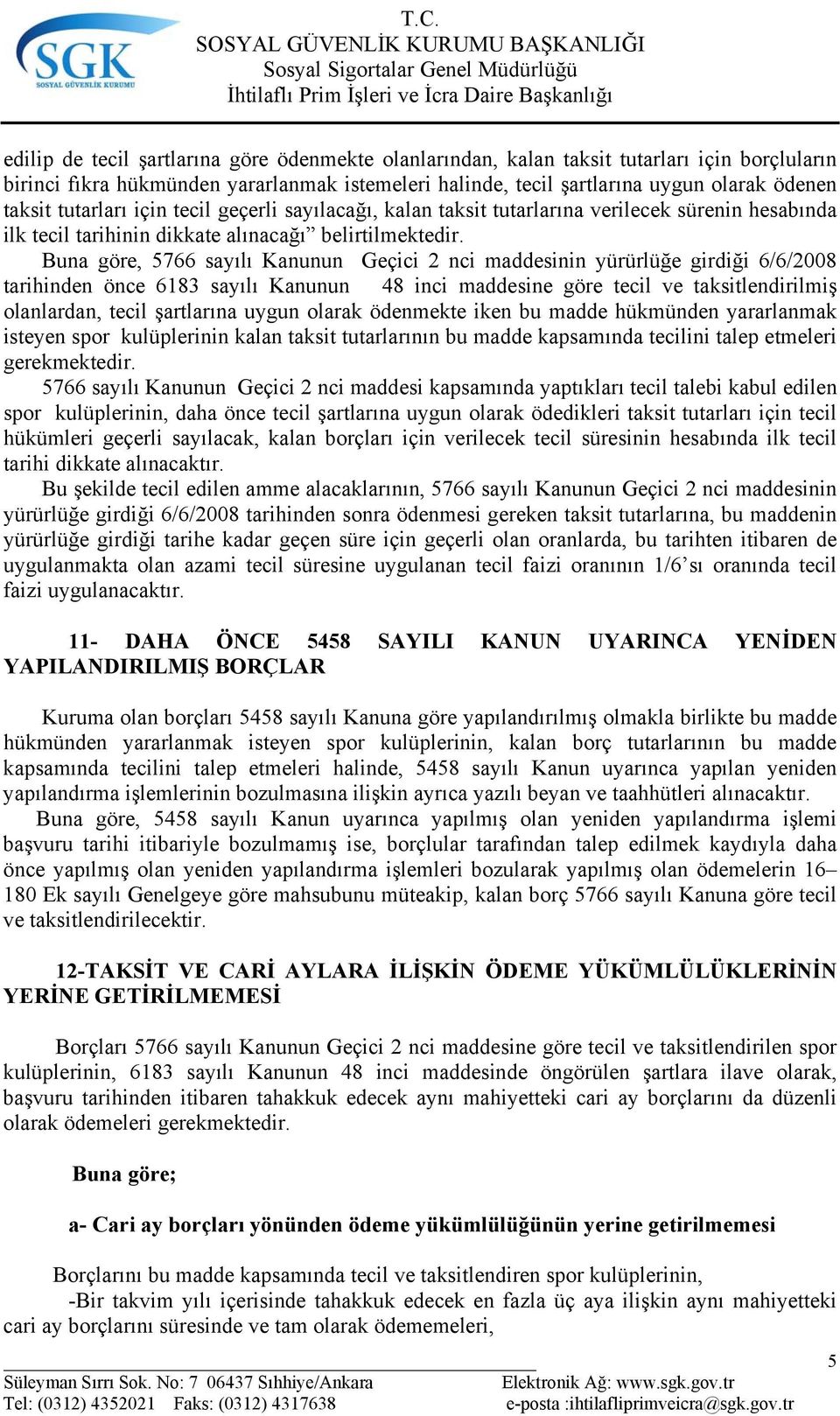 Buna göre, 5766 sayılı Kanunun Geçici 2 nci maddesinin yürürlüğe girdiği 6/6/2008 tarihinden önce 6183 sayılı Kanunun 48 inci maddesine göre tecil ve taksitlendirilmiş olanlardan, tecil şartlarına