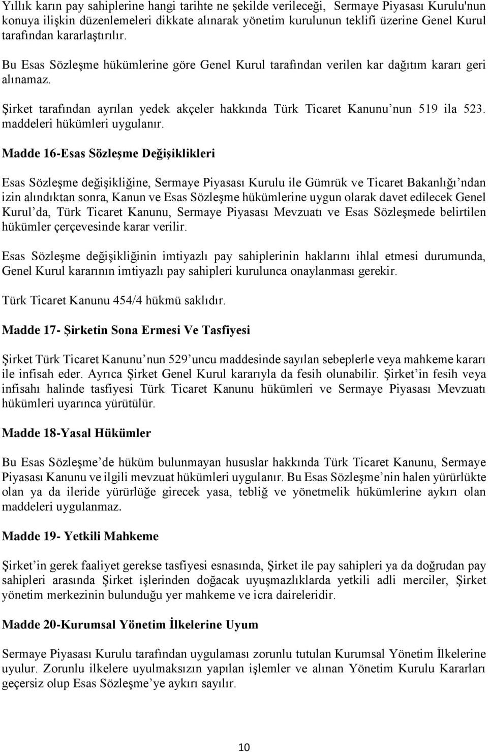 Şirket tarafından ayrılan yedek akçeler hakkında Türk Ticaret Kanunu nun 519 ila 523. maddeleri hükümleri uygulanır.