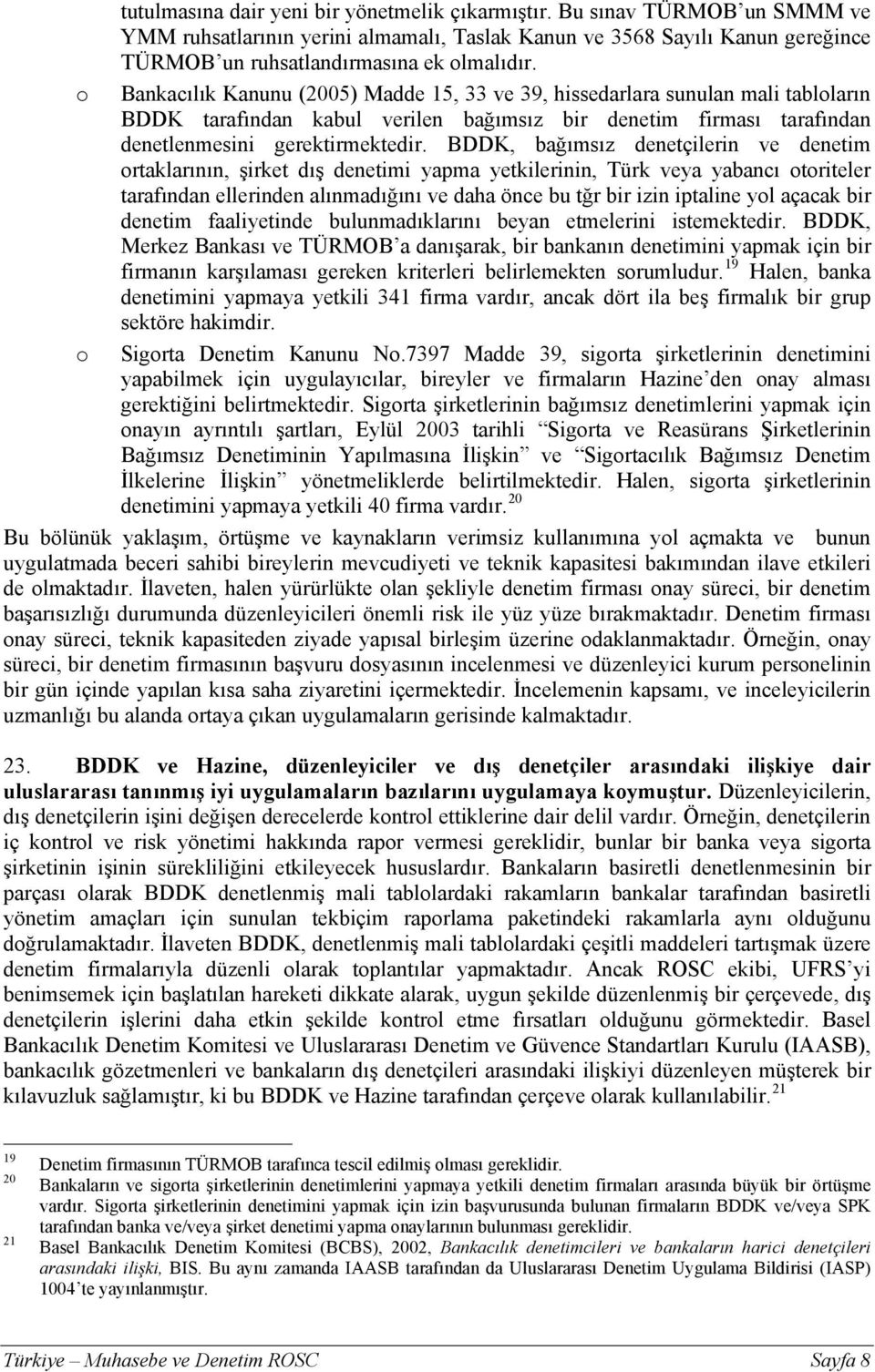 BDDK, bağımsız denetçilerin ve denetim ortaklarının, şirket dış denetimi yapma yetkilerinin, Türk veya yabancı otoriteler tarafından ellerinden alınmadığını ve daha önce bu tğr bir izin iptaline yol