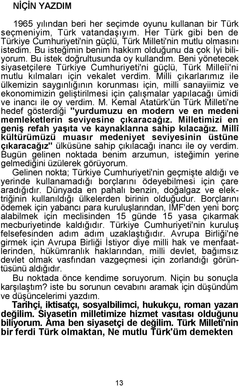 Beni yönetecek siyasetçilere Türkiye Cumhuriyeti'ni güçlü, Türk Milleîi'ni mutlu kılmaları için vekalet verdim.