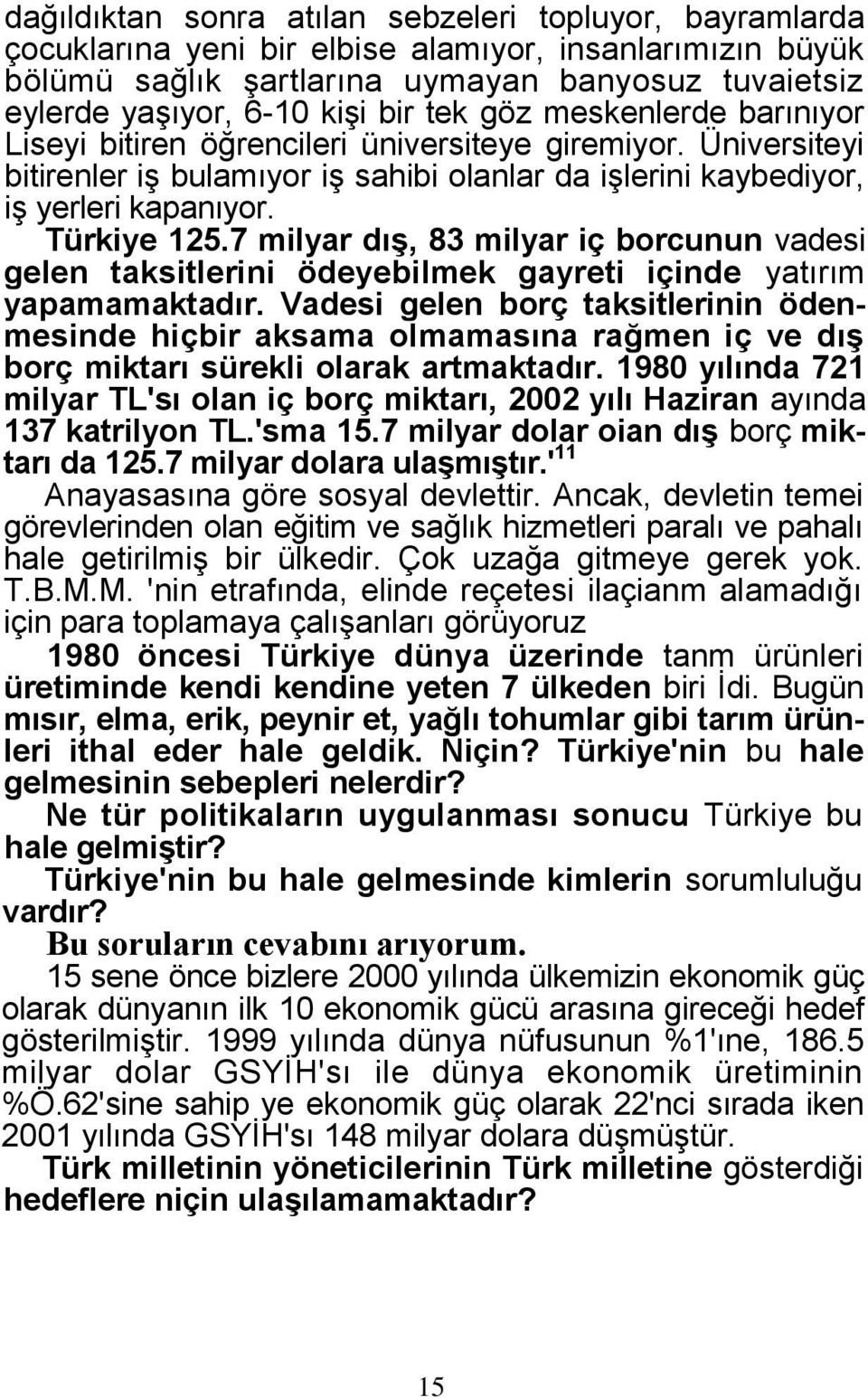 7 milyar dıģ, 83 milyar iç borcunun vadesi gelen taksitlerini ödeyebilmek gayreti içinde yatırım yapamamaktadır.