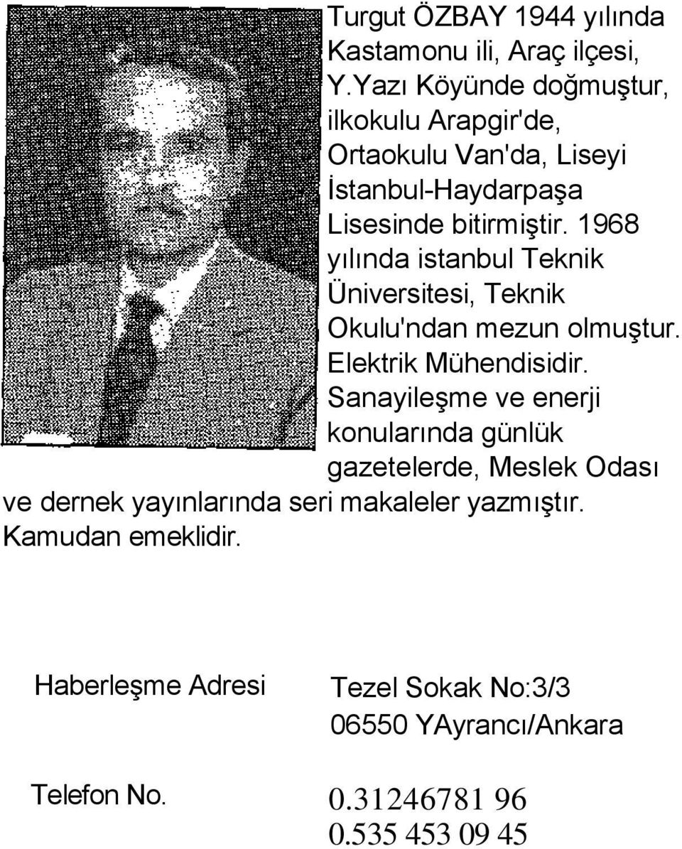 1968 yılında istanbul Teknik Üniversitesi, Teknik Okulu'ndan mezun olmuģtur. Elektrik Mühendisidir.