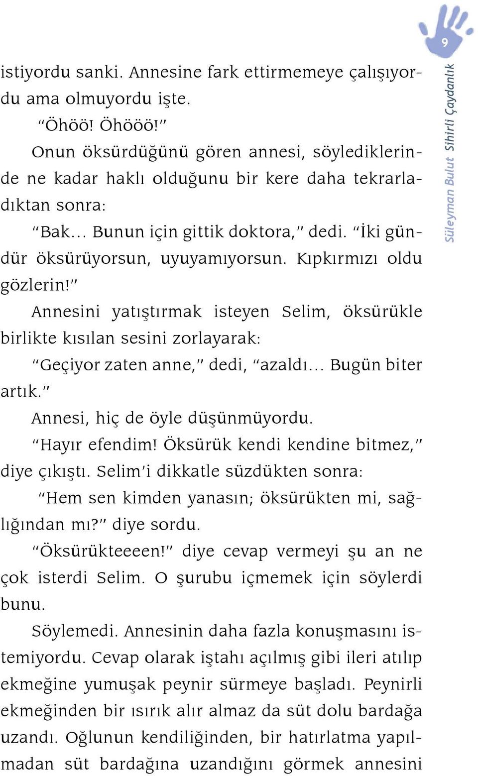 Kıpkırmızı oldu gözlerin! Annesini yatıştırmak isteyen Selim, öksürükle birlikte kısılan sesini zorlayarak: Geçiyor zaten anne, dedi, azaldı Bugün biter artık. Annesi, hiç de öyle düşünmüyordu.