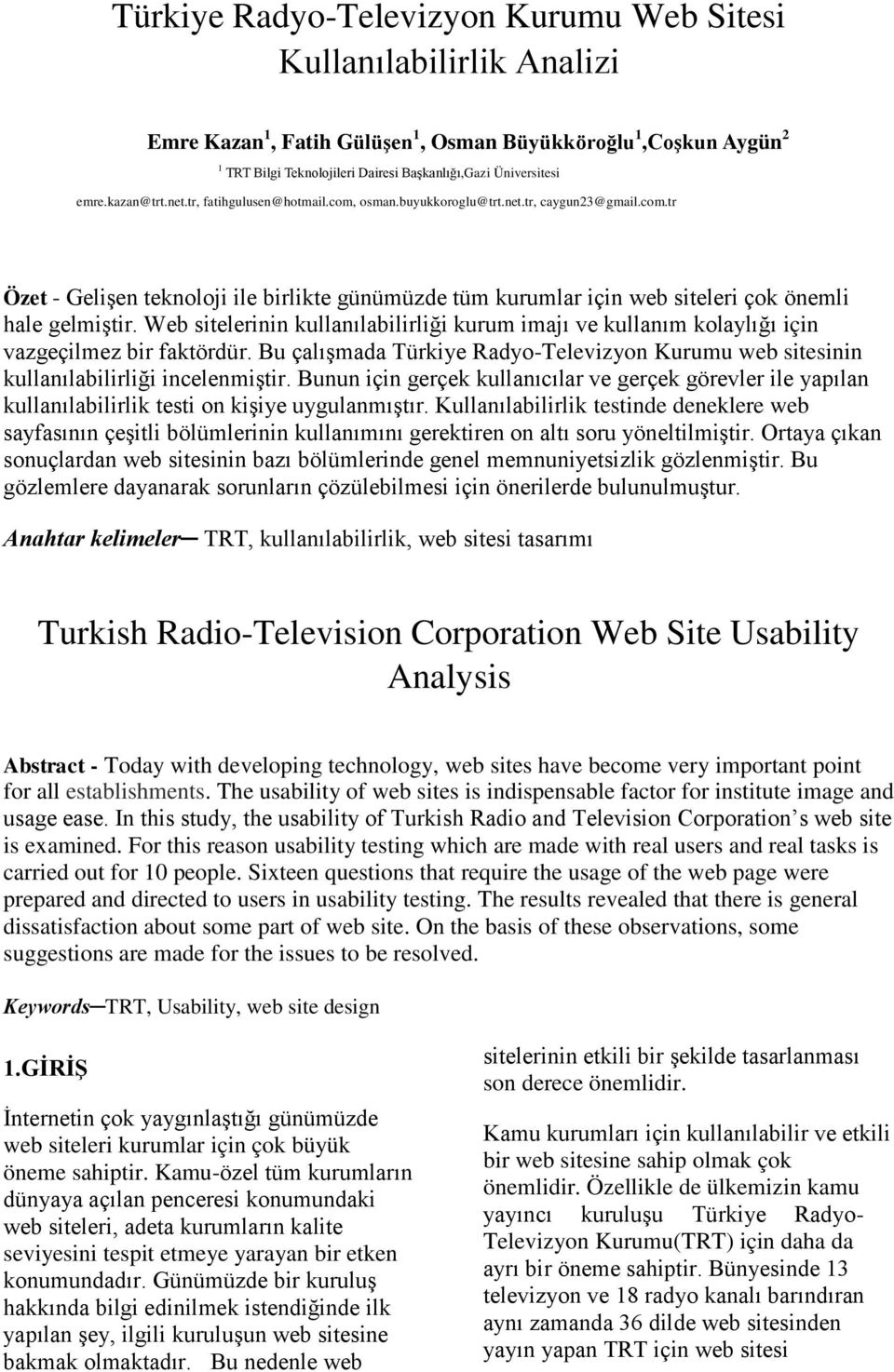 Web sitelerinin kullanılabilirliği kurum imajı ve kullanım kolaylığı için vazgeçilmez bir faktördür. Bu çalışmada Türkiye Radyo-Televizyon Kurumu web sitesinin kullanılabilirliği incelenmiştir.