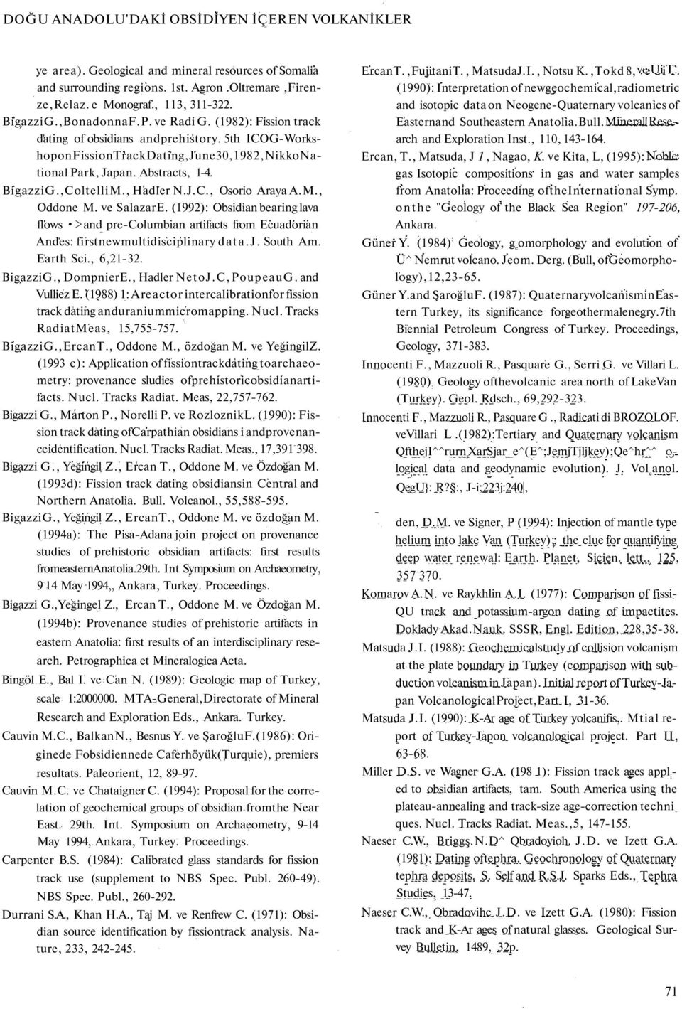 , Hadler N.J.C., Osorio Araya A.M., Oddone M. ve SalazarE. (1992): Obsidian bearing lava flows > and pre-columbian artifacts from Ecuadorian Andes: firstnewmultidisciplinary data.j. South Am.