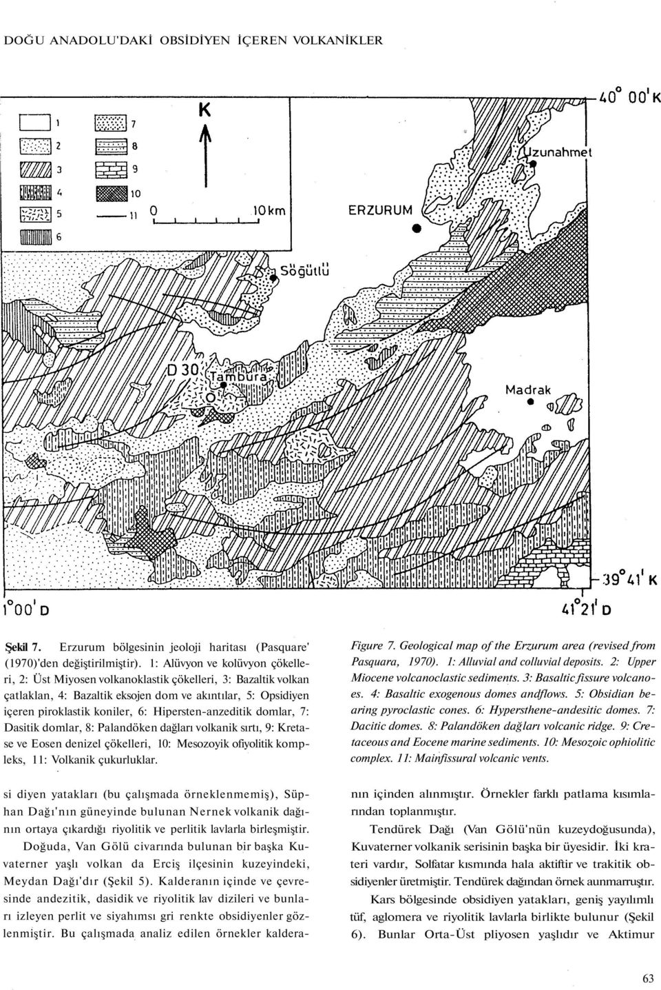 Hipersten-anzeditik domlar, 7: Dasitik domlar, 8: Palandöken dağları volkanik sırtı, 9: Kretase ve Eosen denizel çökelleri, 10: Mesozoyik ofiyolitik kompleks, 11: Volkanik çukurluklar. Figure 7.