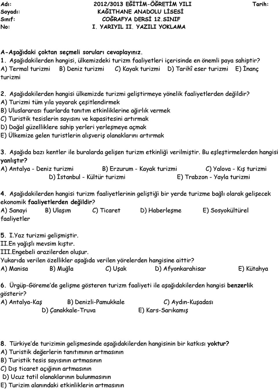 A) Turizmi tüm yıla yayarak çeşitlendirmek B) Uluslararası fuarlarda tanıtım etkinliklerine ağırlık vermek C) Turistik tesislerin sayısını ve kapasitesini artırmak D) Doğal güzelliklere sahip yerleri