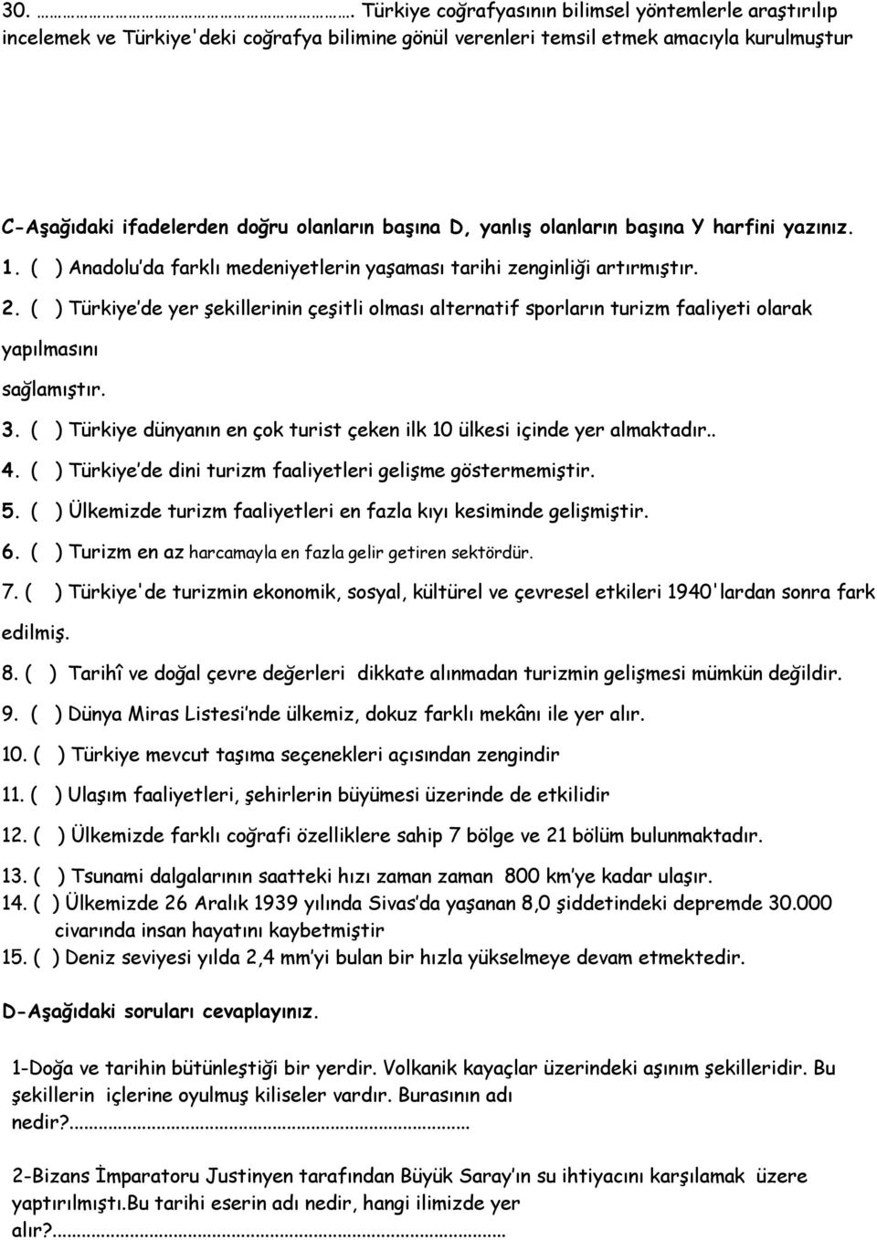 ( ) Türkiye de yer şekillerinin çeşitli olması alternatif sporların turizm faaliyeti olarak yapılmasını sağlamıştır. 3. ( ) Türkiye dünyanın en çok turist çeken ilk 10 ülkesi içinde yer almaktadır.. 4.