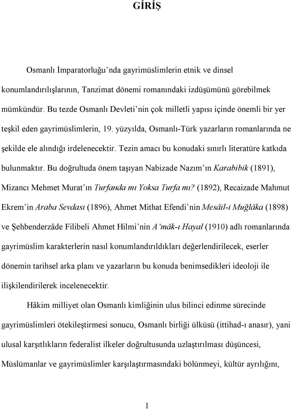 Tezin amacõ bu konudaki sõnõrlõ literatüre katkõda bulunmaktõr. Bu doğrultuda önem taşõyan Nabizade Nazõm õn Karabibik (1891), Mizancõ Mehmet Murat õn Turfanda mõ Yoksa Turfa mõ?