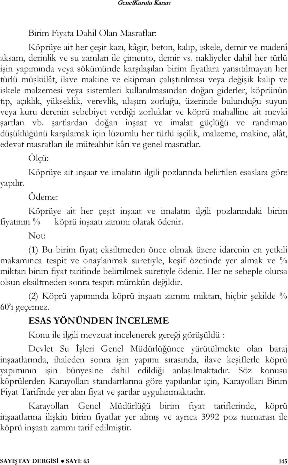 veya sistemleri kullanılmasından doğan giderler, köprünün tip, açıklık, yükseklik, verevlik, ulaşım zorluğu, üzerinde bulunduğu suyun veya kuru derenin sebebiyet verdiği zorluklar ve köprü mahalline