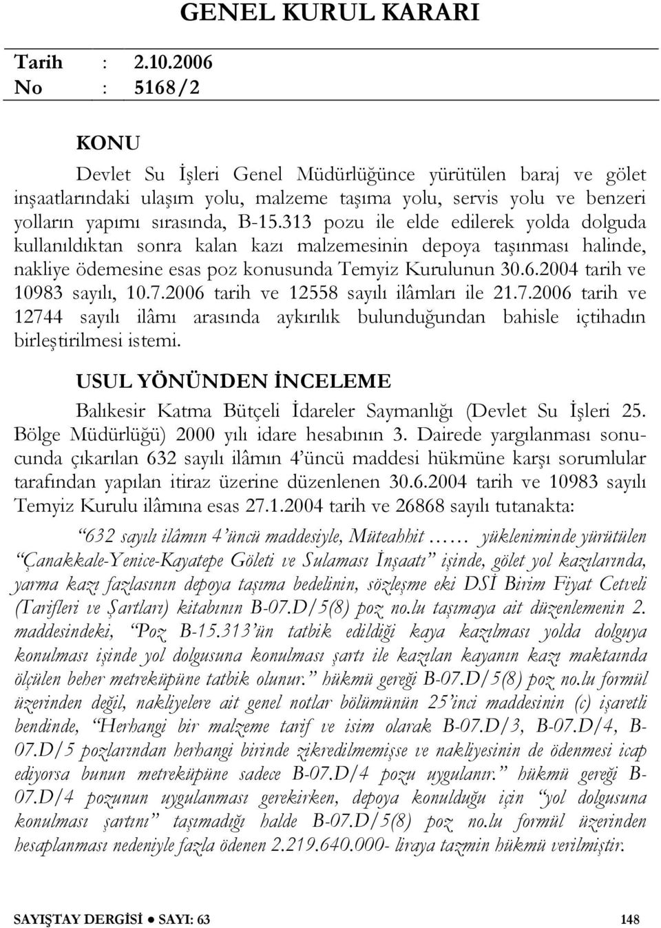 sırasında, B-15.313 pozu ile elde edilerek yolda dolguda kullanıldıktan sonra kalan kazı malzemesinin depoya taşınması halinde, nakliye ödemesine esas poz konusunda Temyiz Kurulunun 30.6.