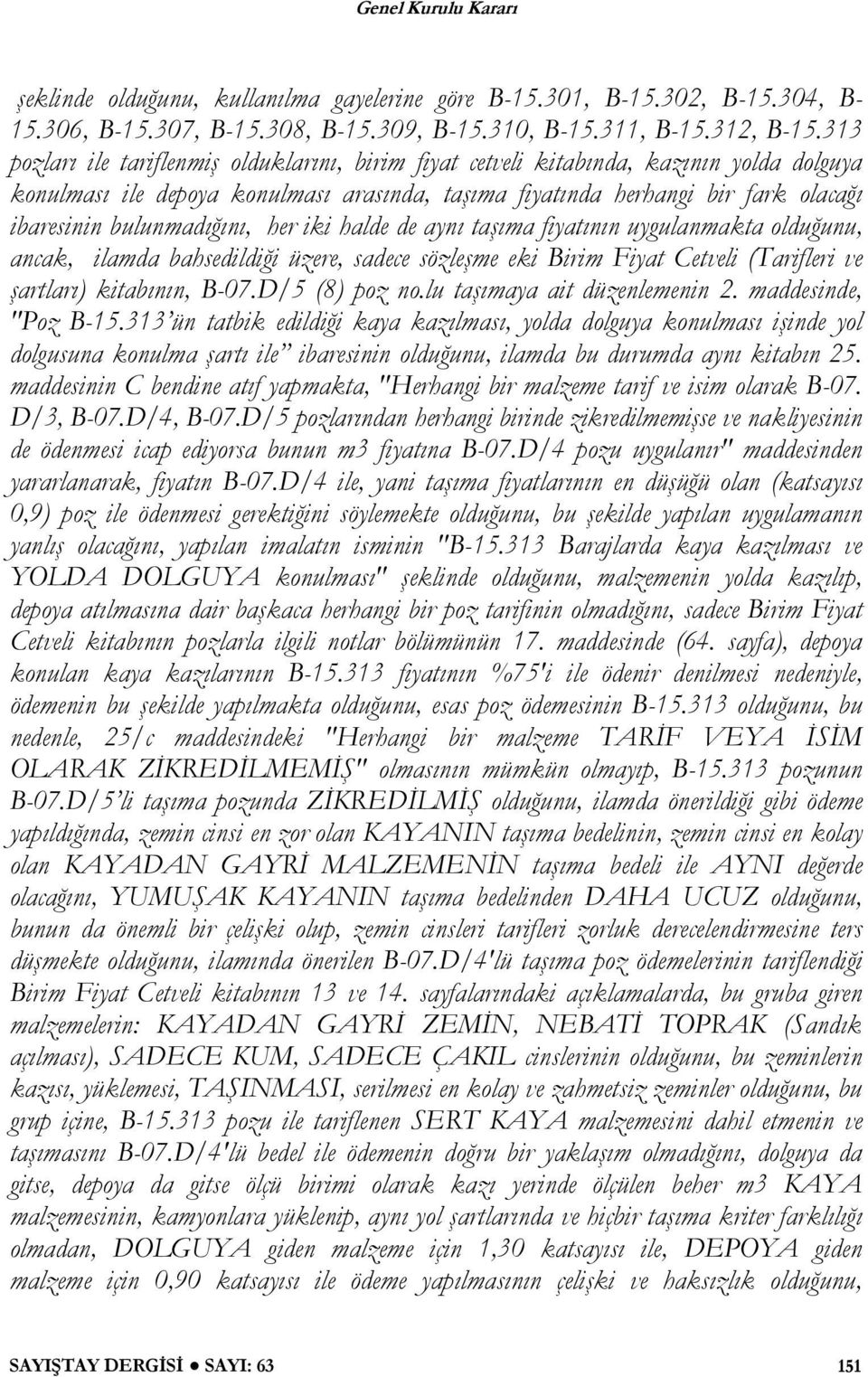 bulunmadığını, her iki halde de aynı taşıma fiyatının uygulanmakta olduğunu, ancak, ilamda bahsedildiği üzere, sadece sözleşme eki Birim Fiyat Cetveli (Tarifleri ve şartları) kitabının, B-07.