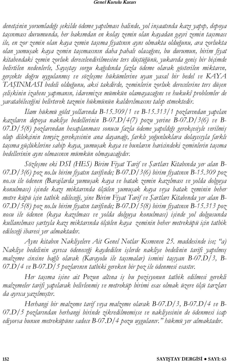 düştüğünü, yukarıda geniş bir biçimde belirtilen nedenlerle, Sayıştay sorgu kağıdında fazla ödeme olarak gösterilen miktarın, gerçekte doğru uygulanmış ve sözleşme hükümlerine uyan yasal bir bedel ve