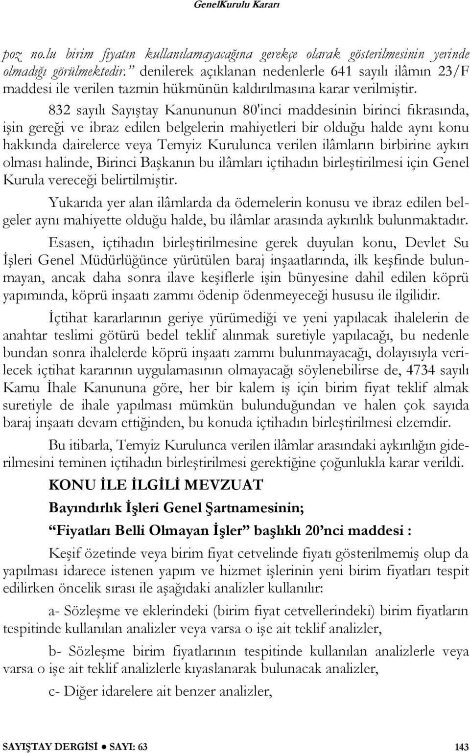 832 sayılı Sayıştay Kanununun 80'inci maddesinin birinci fıkrasında, işin gereği ve ibraz edilen belgelerin mahiyetleri bir olduğu halde aynı konu hakkında dairelerce veya Temyiz Kurulunca verilen