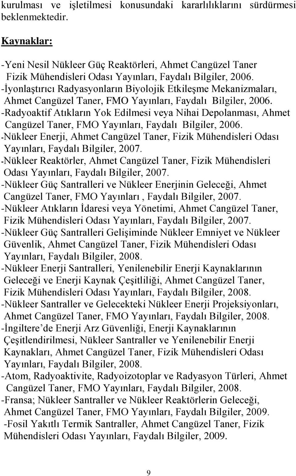 -İyonlaştırıcı Radyasyonların Biyolojik Etkileşme Mekanizmaları, Ahmet Cangüzel Taner, FMO Yayınları, Faydalı Bilgiler, 2006.