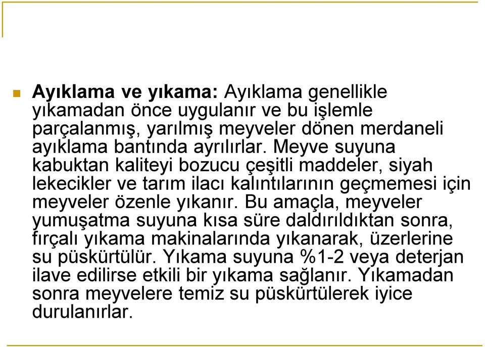 Meyve suyuna kabuktan kaliteyi bozucu çeşitli maddeler, siyah lekecikler ve tarım ilacı kalıntılarının geçmemesi için meyveler özenle yıkanır.