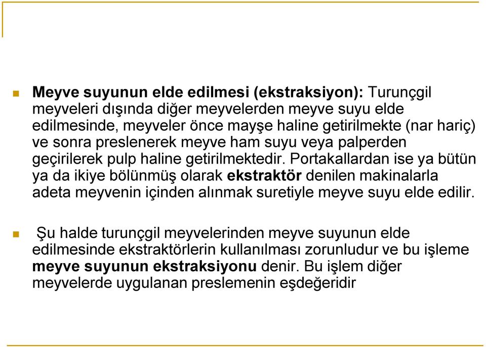 Portakallardan ise ya bütün ya da ikiye bölünmüş olarak ekstraktör denilen makinalarla adeta meyvenin içinden alınmak suretiyle meyve suyu elde edilir.