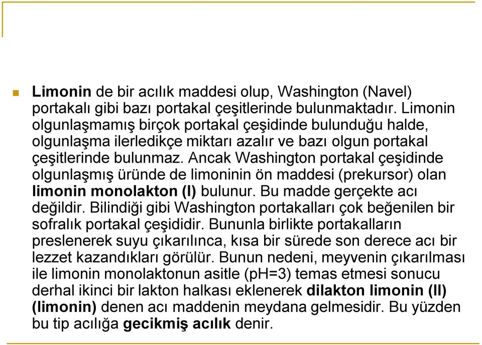 Ancak Washington portakal çeşidinde olgunlaşmış üründe de limoninin ön maddesi (prekursor) olan limonin monolakton (I) bulunur. Bu madde gerçekte acı değildir.