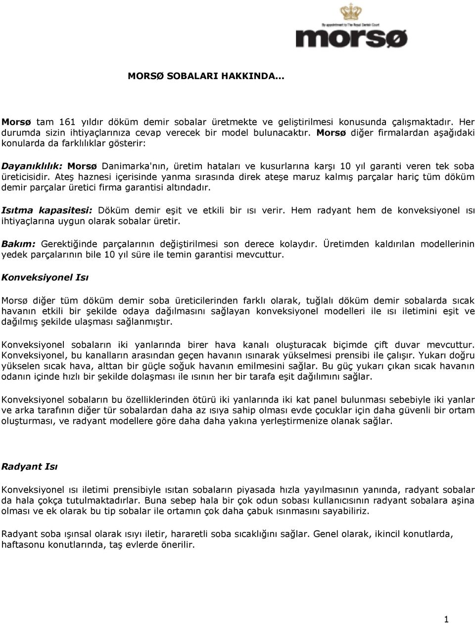 Ateş haznesi içerisinde yanma sırasında direk ateşe maruz kalmış parçalar hariç tüm döküm demir parçalar üretici firma garantisi altındadır.