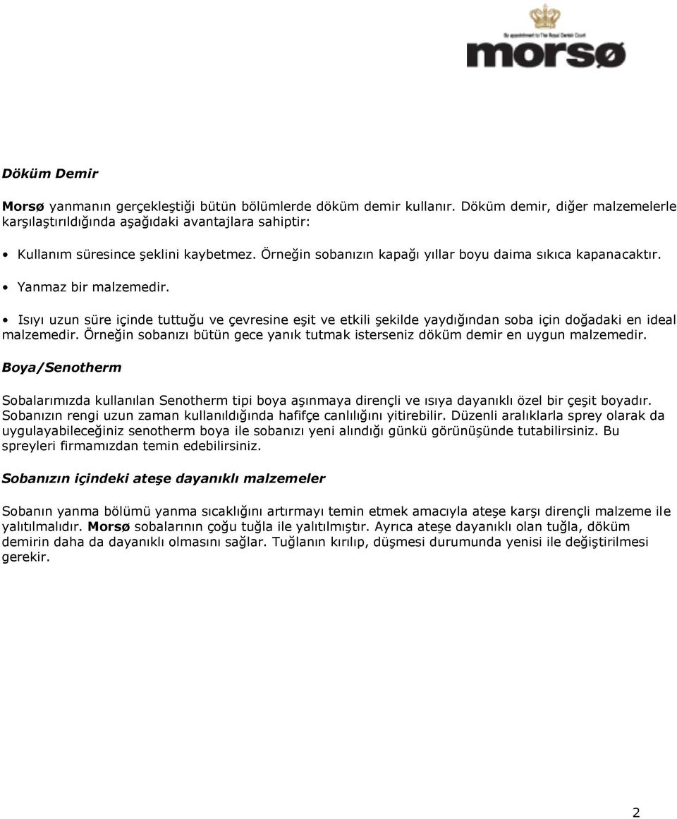 Yanmaz bir malzemedir. Isıyı uzun süre içinde tuttuğu ve çevresine eşit ve etkili şekilde yaydığından soba için doğadaki en ideal malzemedir.