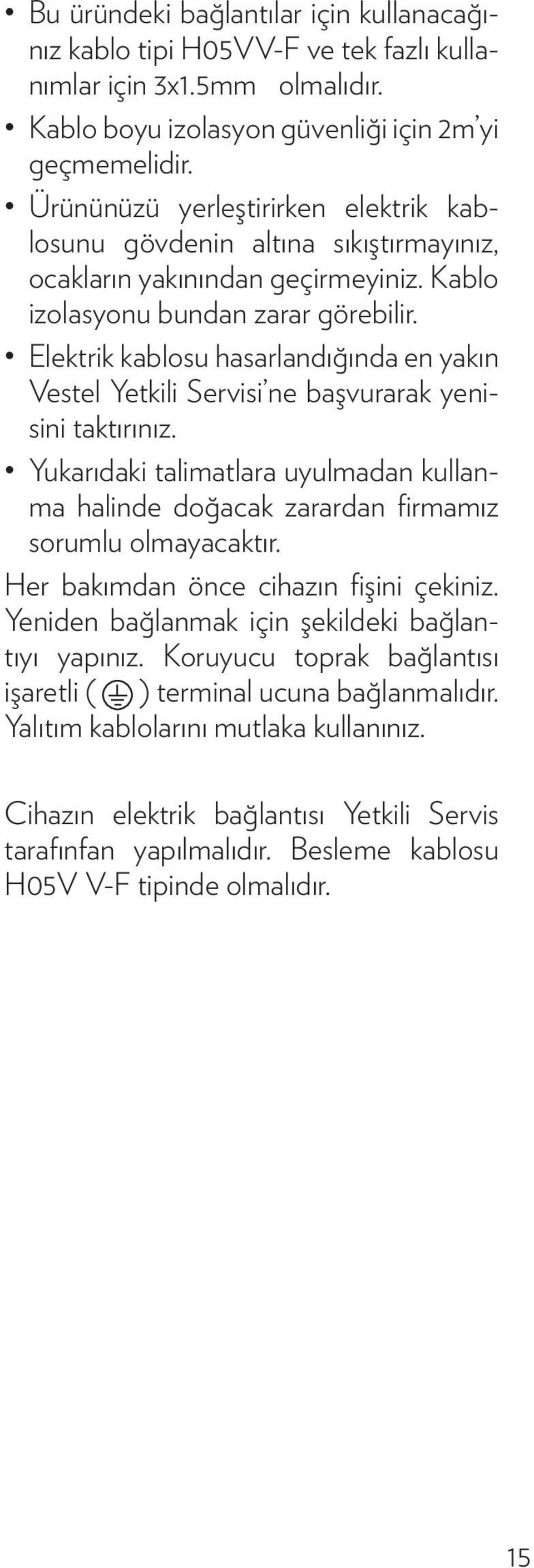 Elektrik kablosu hasarlandığında en yakın Vestel Yetkili Servisi ne başvurarak yenisini taktırınız. Yukarıdaki talimatlara uyulmadan kullanma halinde doğacak zarardan firmamız sorumlu olmayacaktır.