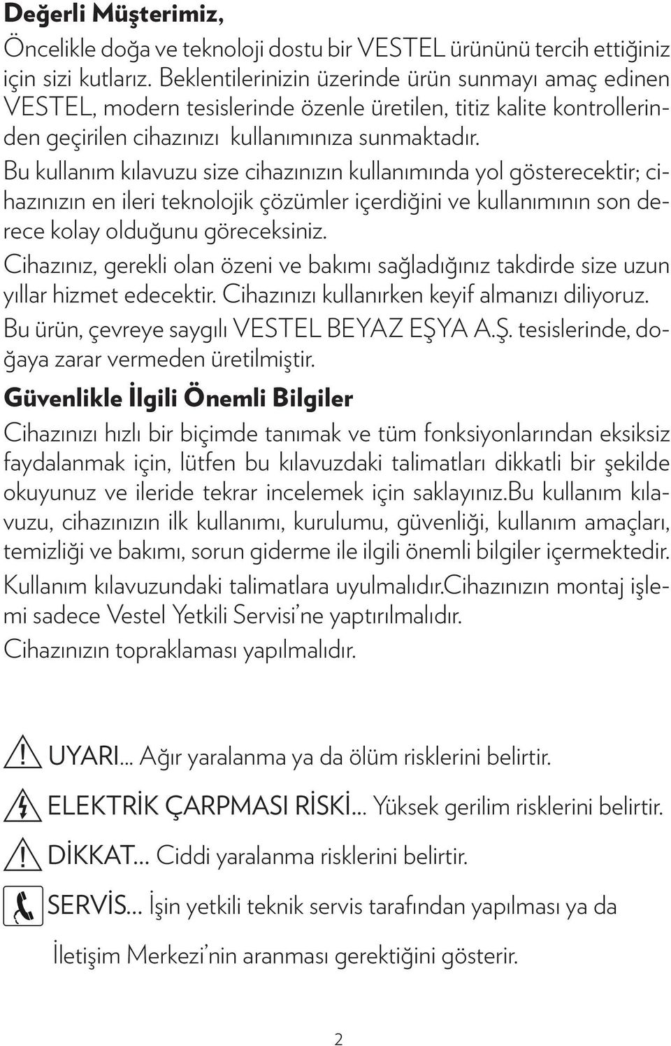 Bu kullanım kılavuzu size cihazınızın kullanımında yol gösterecektir; cihazınızın en ileri teknolojik çözümler içerdiğini ve kullanımının son derece kolay olduğunu göreceksiniz.