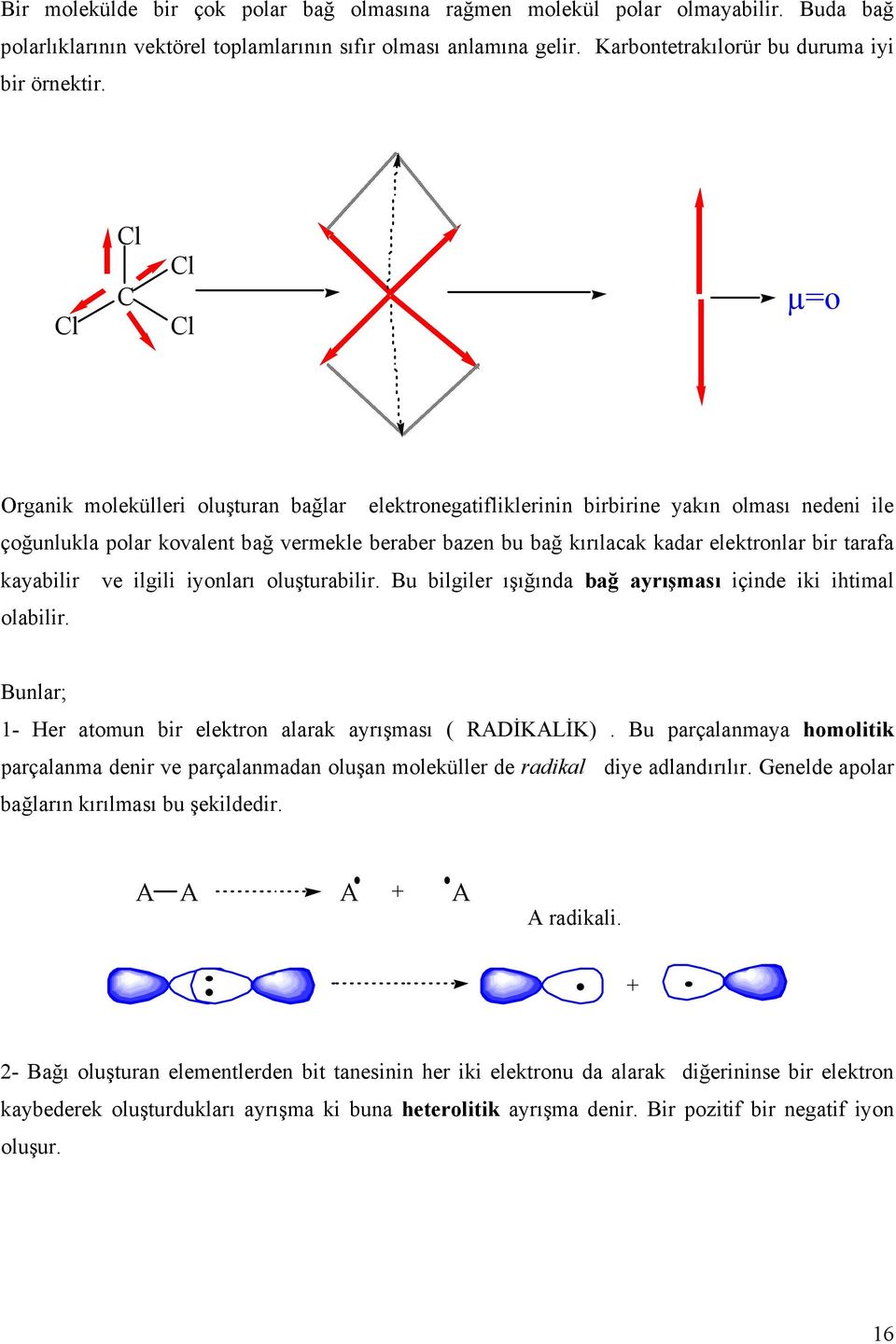 elektronlar bir tarafa kayabilir ve ilgili iyonları oluşturabilir. Bu bilgiler ışığında bağ ayrışması içinde iki ihtimal olabilir. Bunlar; 1- er atomun bir elektron alarak ayrışması ( RADİKALİK).