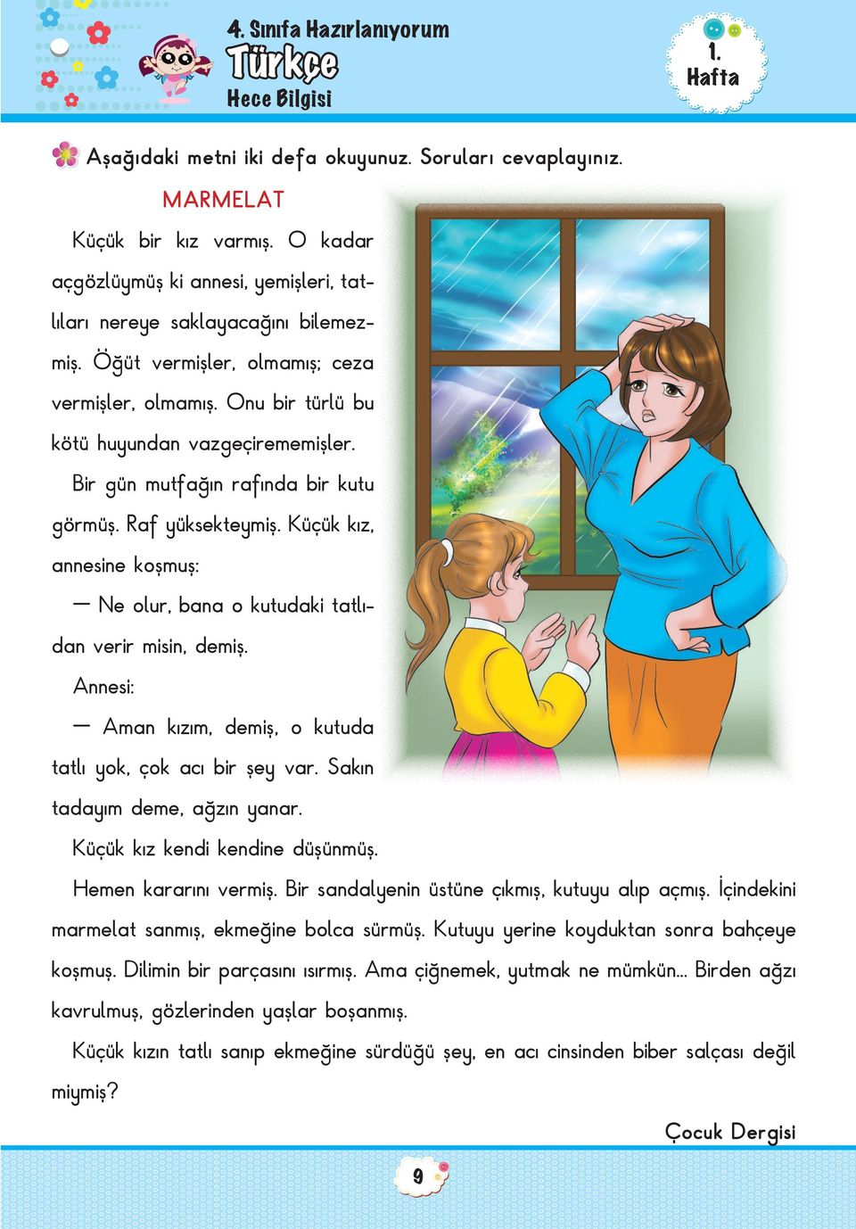 Bir gün mutfağın rafında bir kutu görmüş. Raf yüksekteymiş. Küçük kız, annesine koşmuş: Ne olur, bana o kutudaki tatlıdan verir misin, demiş.