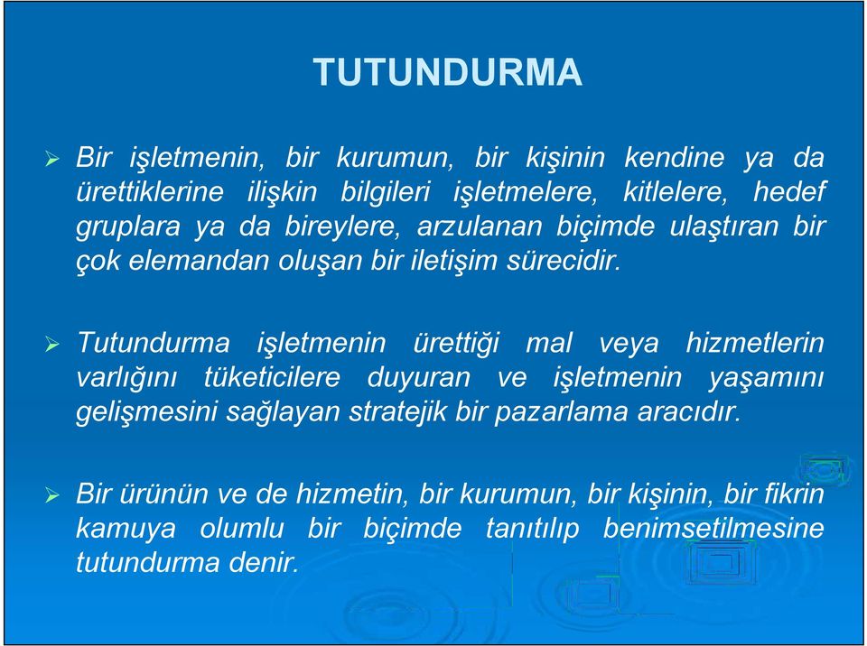 Tutundurma işletmenin ürettiği mal veya hizmetlerin varlığını tüketicilere duyuran ve işletmenin yaşamını gelişmesini sağlayan