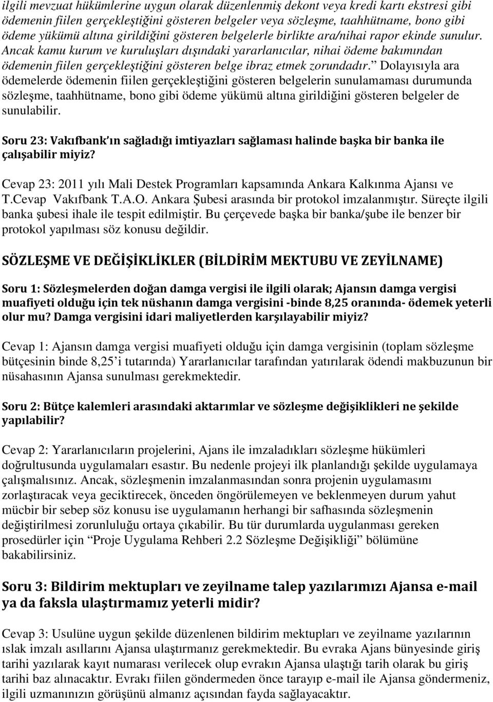 Ancak kamu kurum ve kuruluşları dışındaki yararlanıcılar, nihai ödeme bakımından ödemenin fiilen gerçekleştiğini gösteren belge ibraz etmek zorundadır.