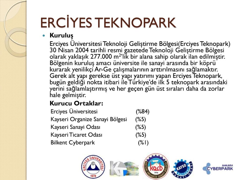 Gerek alt yapı gerekse üst yapı yatırımı yapan Erciyes Teknopark, bugün geldiği nokta itibari ile Türkiye de ilk 5 teknopark arasındaki yerini sağlamlaştırmış ve her geçen gün üst