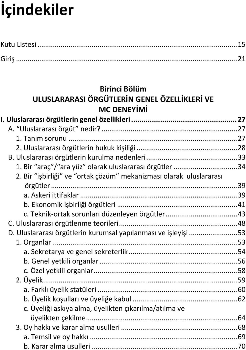 Bir işbirliği ve ortak çözüm mekanizması olarak uluslararası örgütler... 39 a. Askeri ittifaklar... 39 b. Ekonomik işbirliği örgütleri... 41 c. Teknik ortak sorunları düzenleyen örgütler... 43 C.