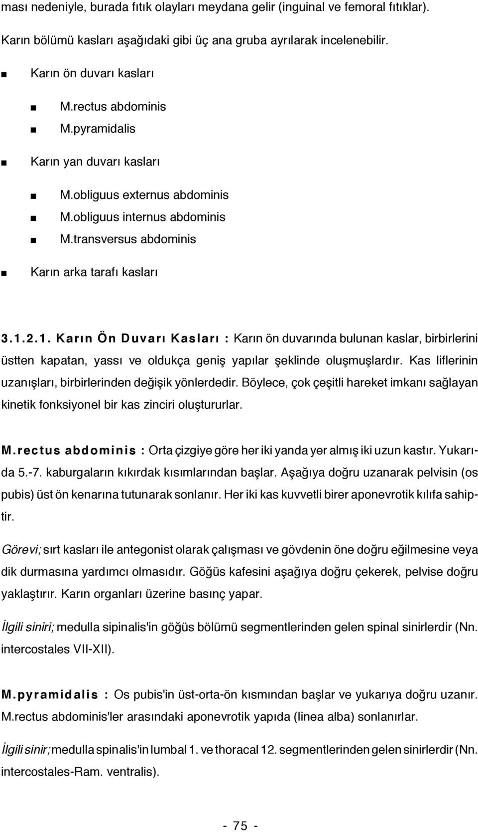 2.1. Karın Ön Duvarı Kasları : Karın ön duvarında bulunan kaslar, birbirlerini üstten kapatan, yassı ve oldukça geniş yapılar şeklinde oluşmuşlardır.