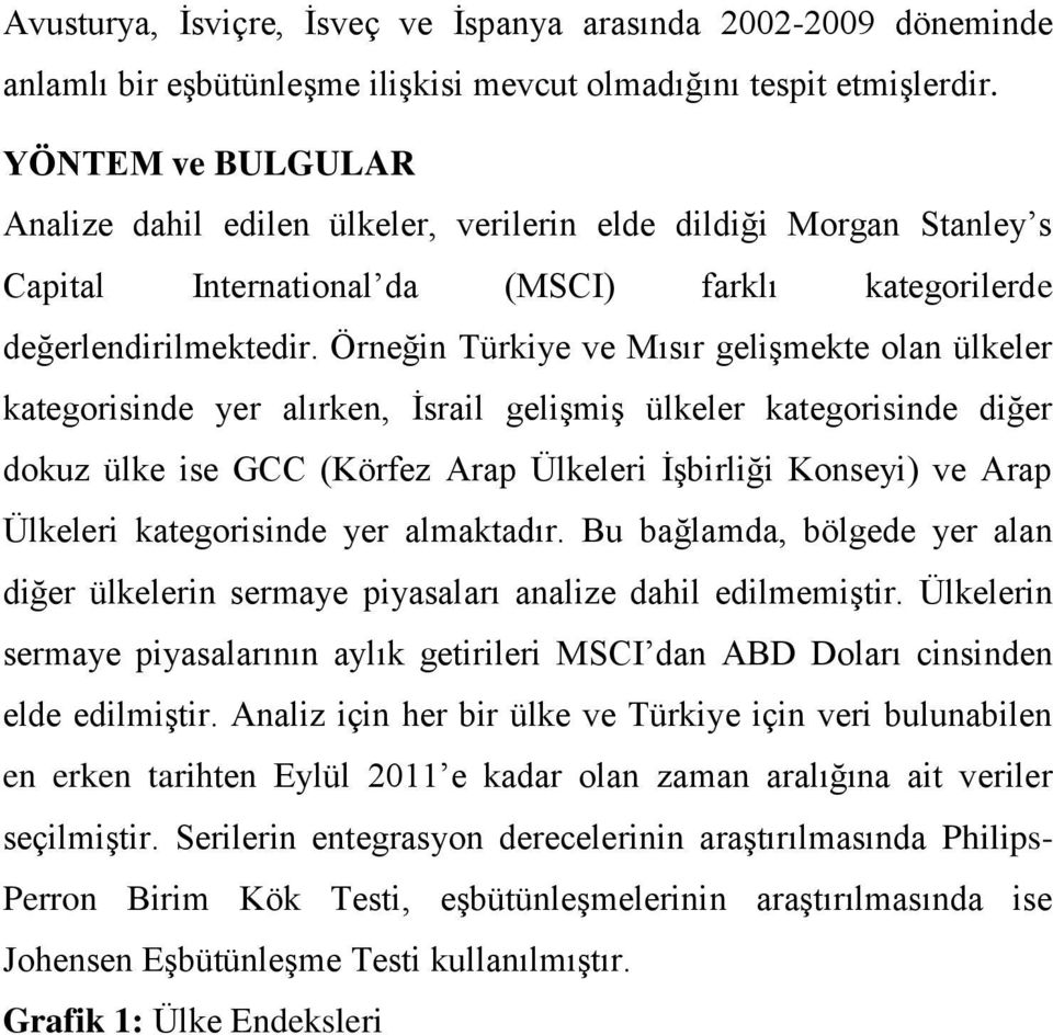 Örneğin Türkiye ve Mısır gelişmekte olan ülkeler kategorisinde yer alırken, İsrail gelişmiş ülkeler kategorisinde diğer dokuz ülke ise GCC (Körfez Arap Ülkeleri İşbirliği Konseyi) ve Arap Ülkeleri