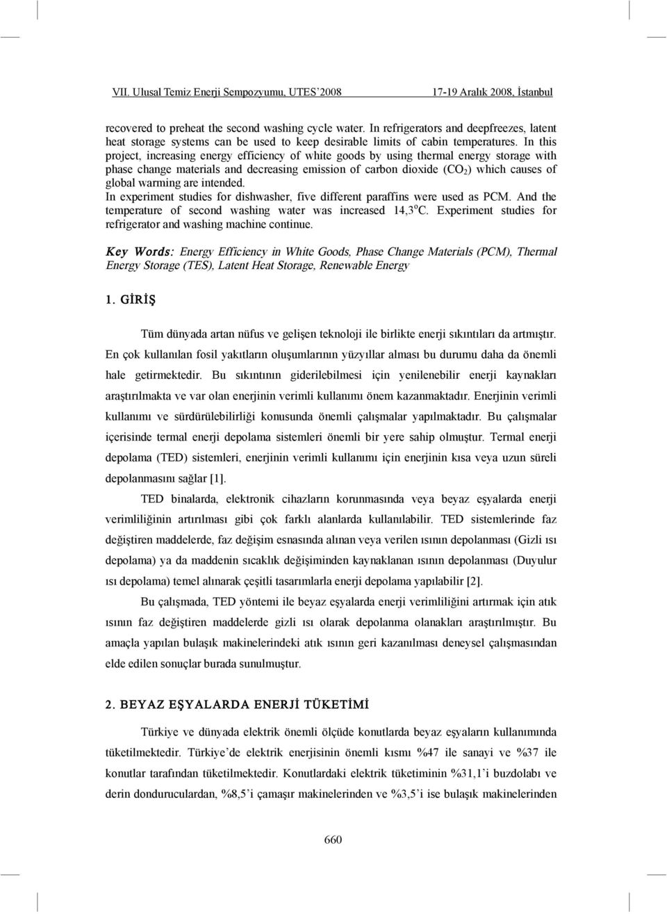 In this project, increasing energy efficiency of white goods by using thermal energy storage with phase change materials and decreasing emission of carbon dioxide (CO 2 ) which causes of global