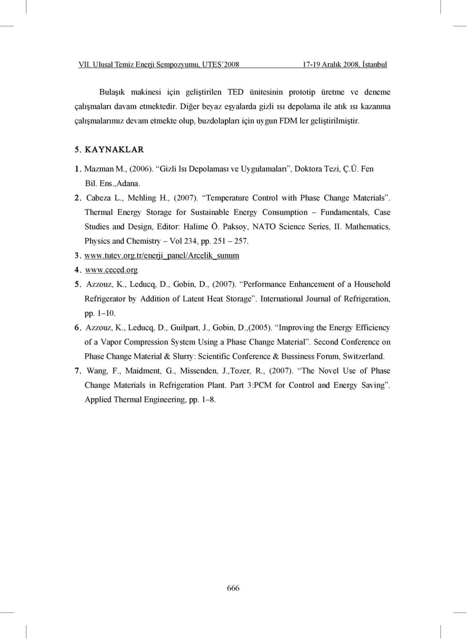 Gizli Isı Depolaması ve Uygulamaları, Doktora Tezi, Ç.Ü. Fen Bil. Ens.,Adana. 2. Cabeza L., Mehling H., (2007). Temperature Control with Phase Change Materials.