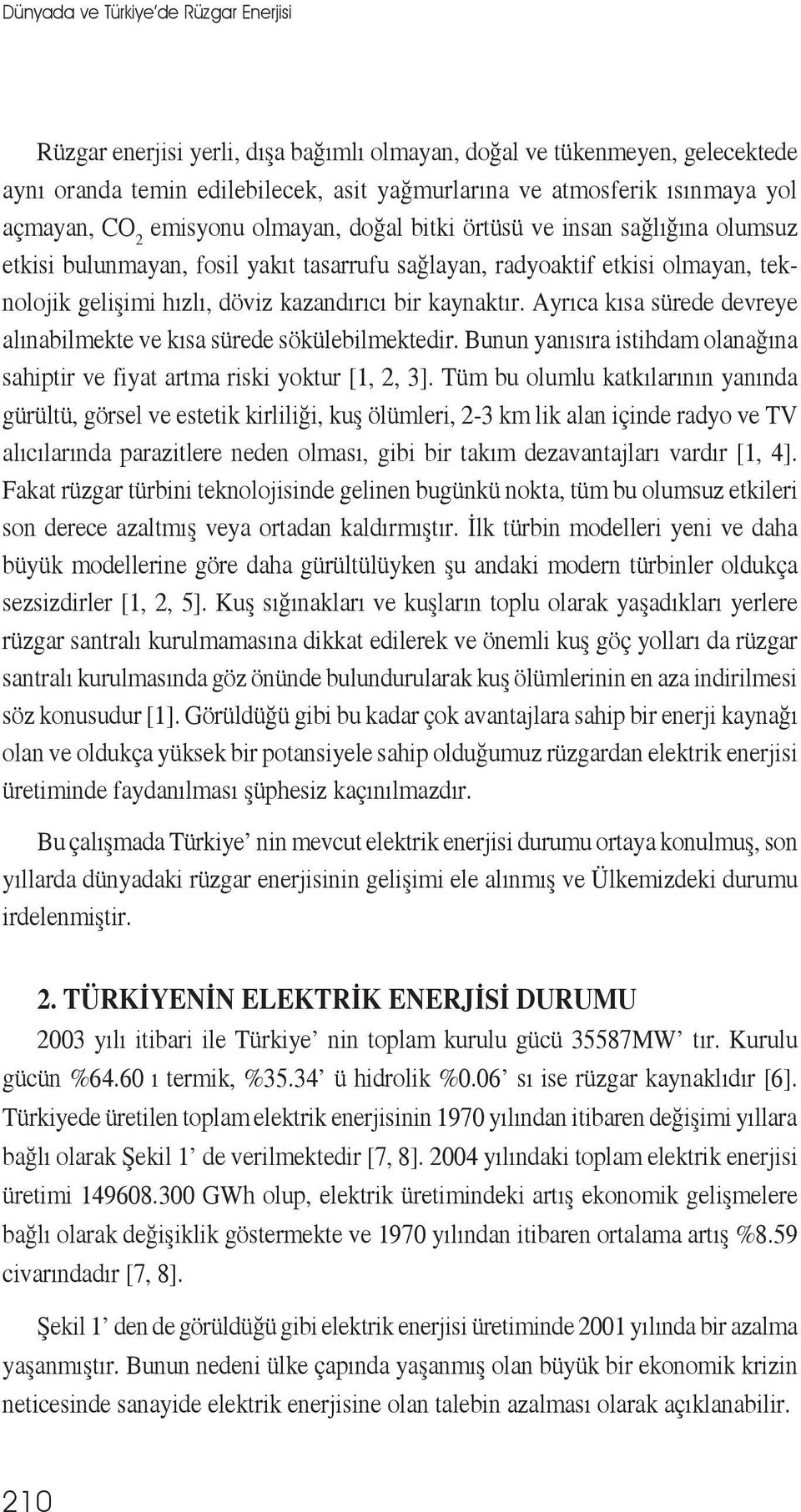 kazandırıcı bir kaynaktır. Ayrıca kısa sürede devreye alınabilmekte ve kısa sürede sökülebilmektedir. Bunun yanısıra istihdam olanağına sahiptir ve fiyat artma riski yoktur [1, 2, 3].