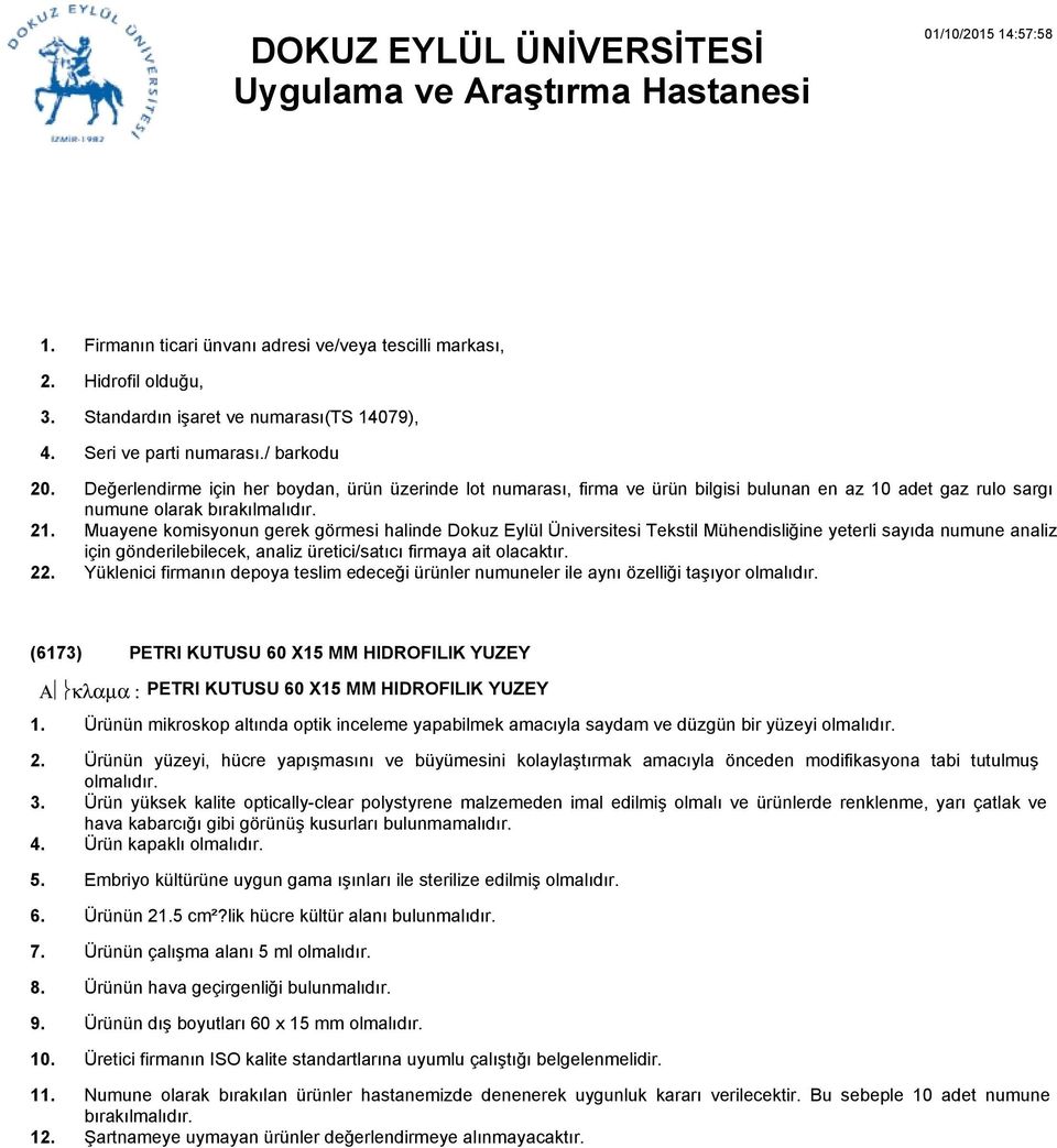 Muayene komisyonun gerek görmesi halinde Dokuz Eylül Üniversitesi Tekstil Mühendisliğine yeterli sayıda numune analiz için gönderilebilecek, analiz üretici/satıcı firmaya ait olacaktır.