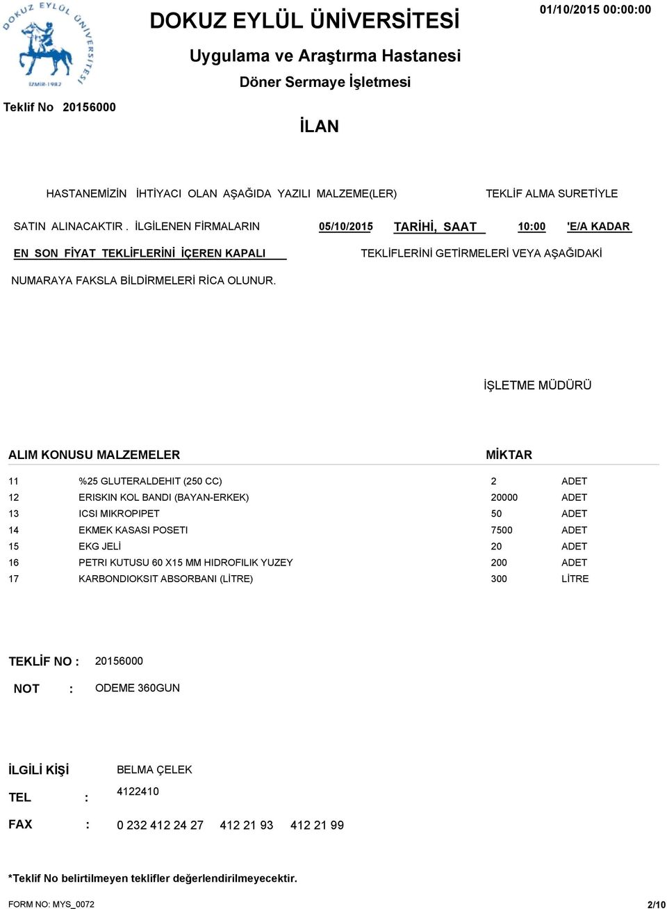 İŞLETME MÜDÜRÜ ALIM KONUSU MALZEMELER MİKTAR 11 %25 GLUTERALDEHIT (2 CC) 2 12 ERISKIN KOL BANDI (BAYAN-ERKEK) 20000 13 ICSI MIKROPIPET 14 EKMEK KASASI POSETI 70 15 EKG JELİ 20 16 PETRI KUTUSU 60 X15