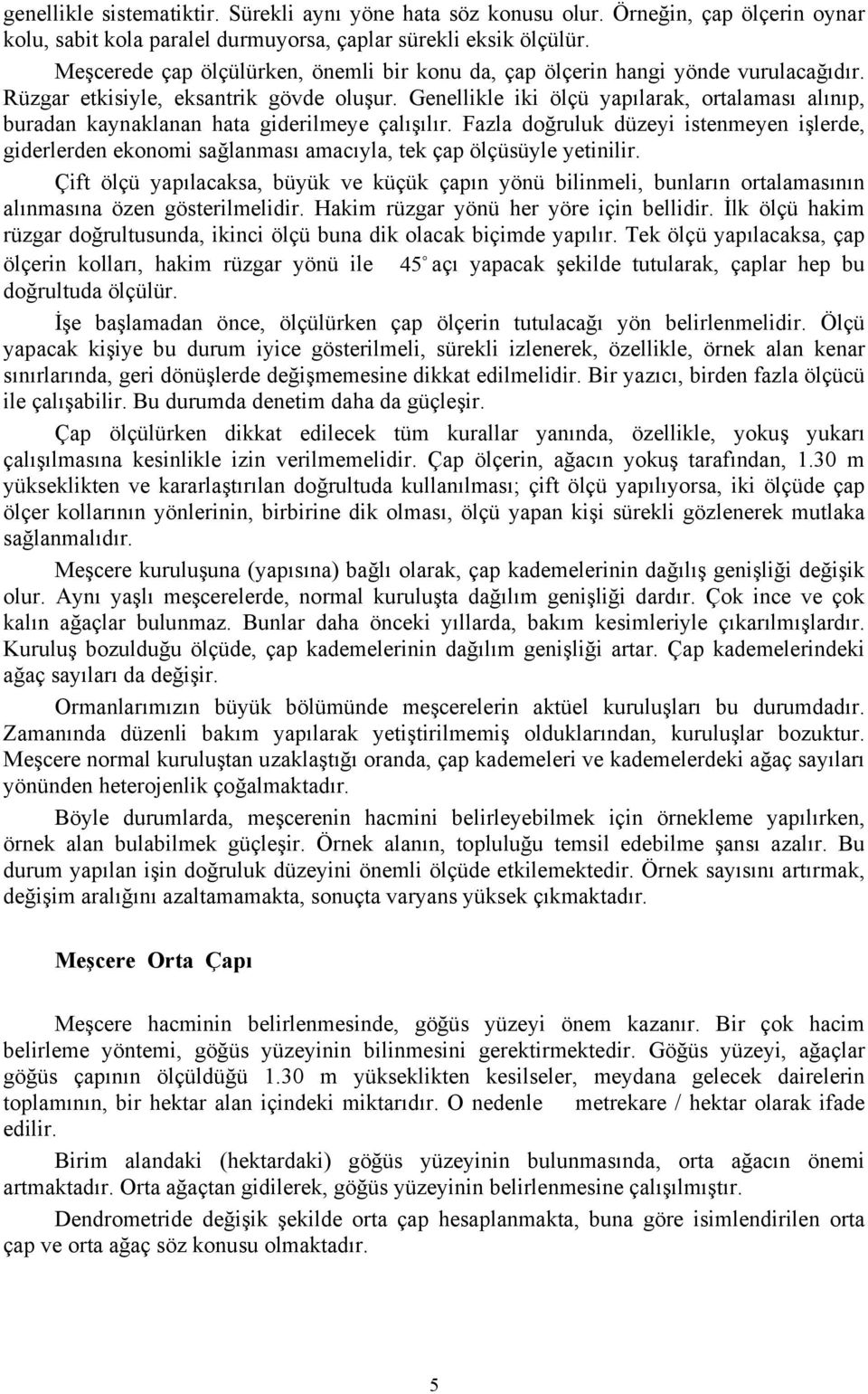 Geellikle iki ölçü yapılarak, ortalaması alııp, burada kayaklaa hata giderilmeye çalışılır. Fazla doğruluk düzeyi istemeye işlerde, giderlerde ekoomi sağlaması amacıyla, tek çap ölçüsüyle yetiilir.