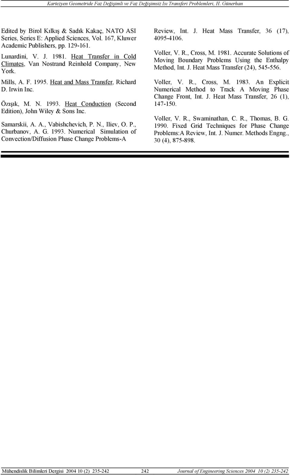 Heat Conduction (Second Edition), John Wiey & Son Inc. Saarkii, A. A., Vabihchevich, P. N., Iiev, O. P., Churbanov, A. G. 1993. Nuerica Siuation of Convection/Diffuion Phae Change Probe-A Review, Int.