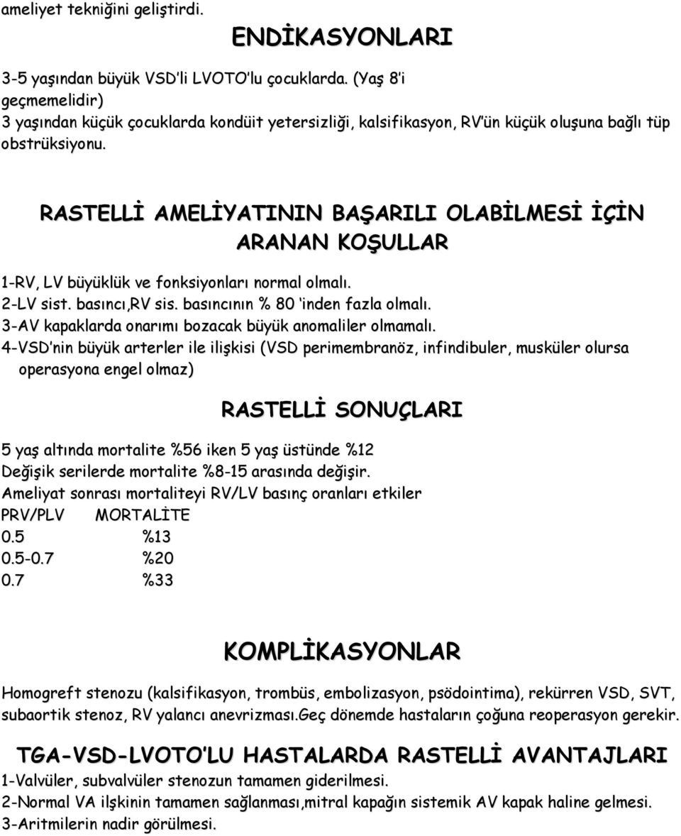 RASTELLİ AMELİYATININ BAŞARILI OLABİLMESİ İÇİN ARANAN KOŞULLAR 1-RV, LV büyüklük ve fonksiyonları normal olmalı. 2-LV sist. basıncı,rv sis. basıncının % 80 inden fazla olmalı.